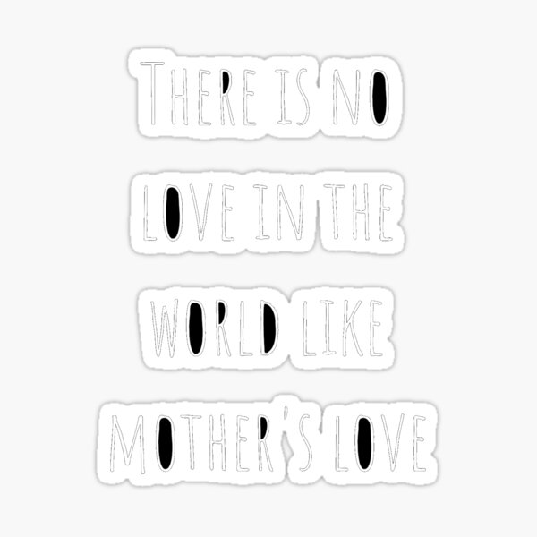 there-is-no-love-in-the-world-like-mother-s-love-sticker-by