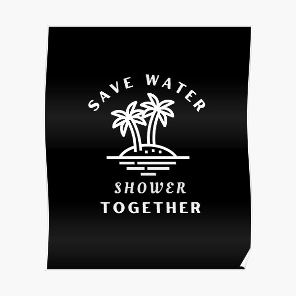 Save Water Shower Together World Water Day Save Water Poster By Wanc Designs Redbubble