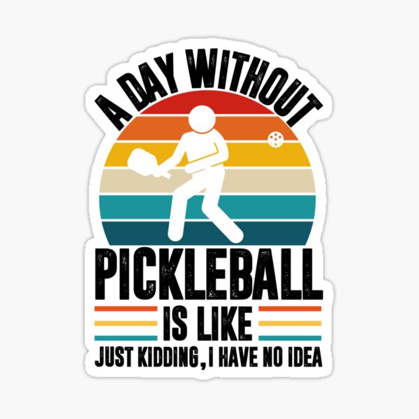 A day without pickleball is like... just kidding I have no idea - pickleball player    Sticker