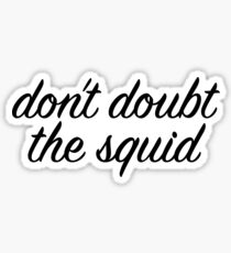 don't doubt the squid! Sticker