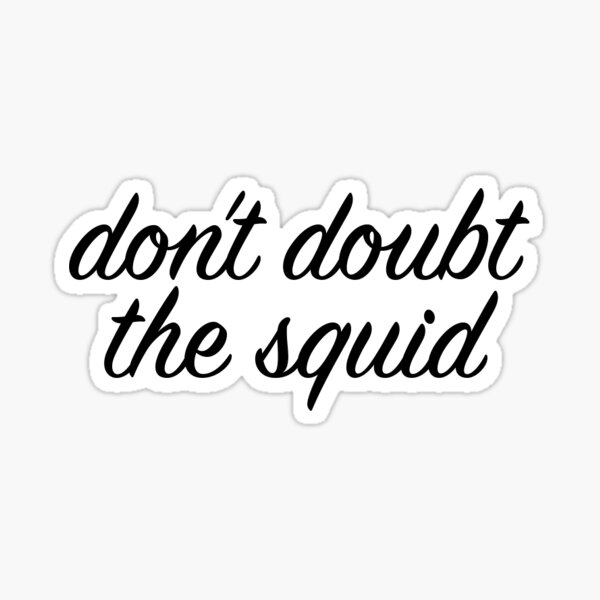 don't doubt the squid! Sticker
