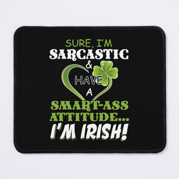 Item preview, Sure, I'm Sarcastic And Have A Smart-ass Attitude, I'm Irish designed and sold by LittleDuckk.