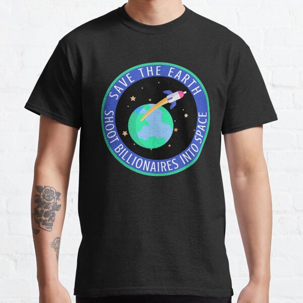 Save The Earth Shoot Billionaires Into Space Classic T-Shirt