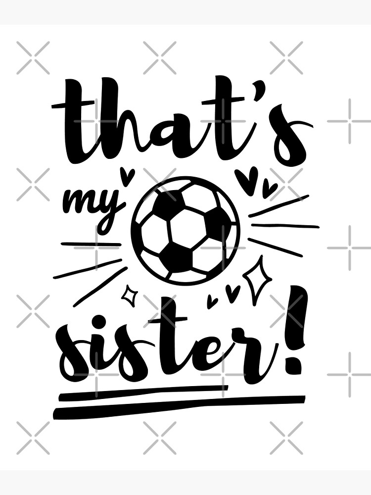 Thats My Sister Soccer Soccer Brother Soccer Sister Football Cheer Sister Poster By