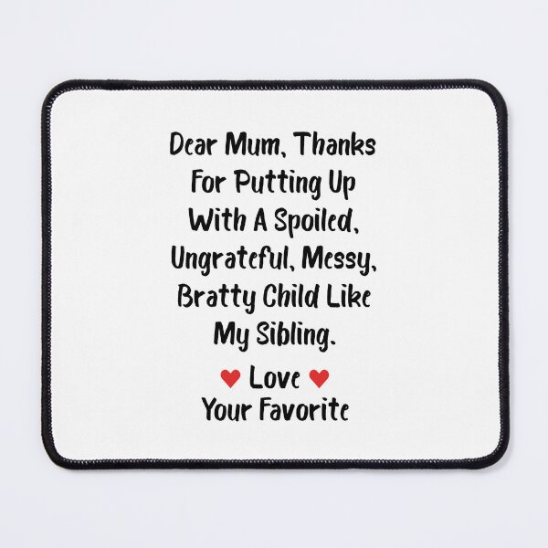 Item preview, Dear Mum Thanks For Putting Up With A Spoiled Ungrateful Messy Bratty Child Like My Sibling - Funny Mothers Day designed and sold by T-shirt For You.