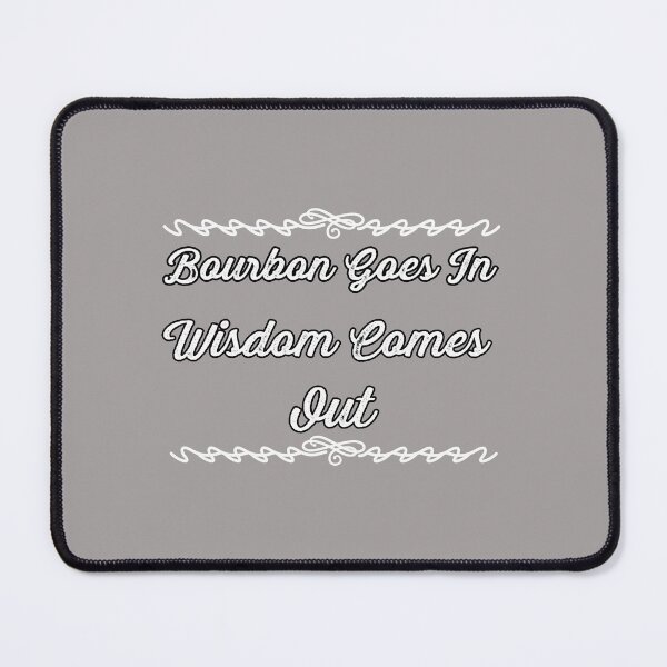 Item preview, Bourbon Goes In Wisdom Comes Out Design designed and sold by Angela Mello.