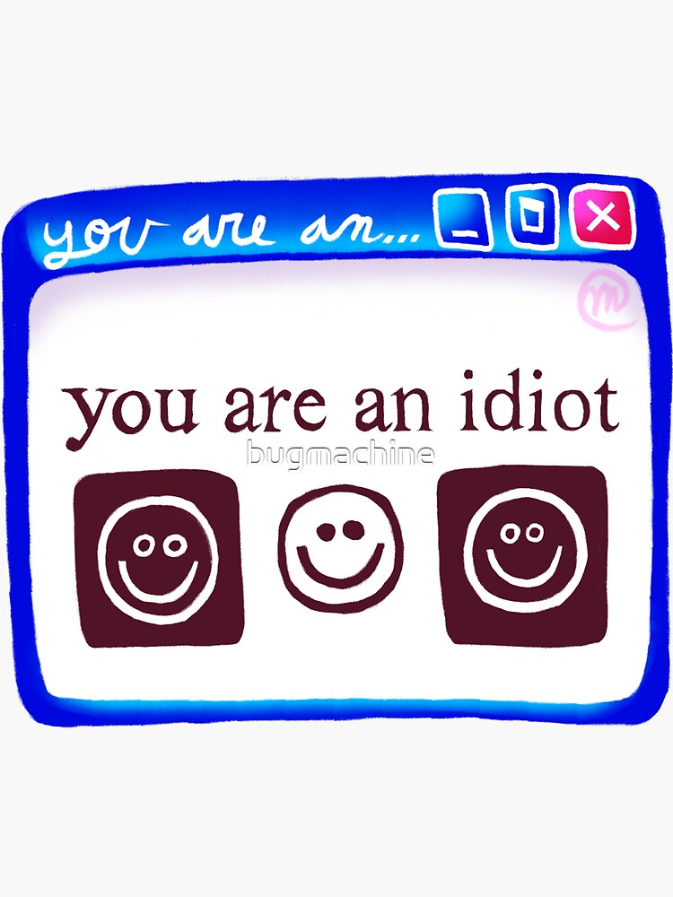 You Are An Idiot : ) Sticker for Sale by bugmachine