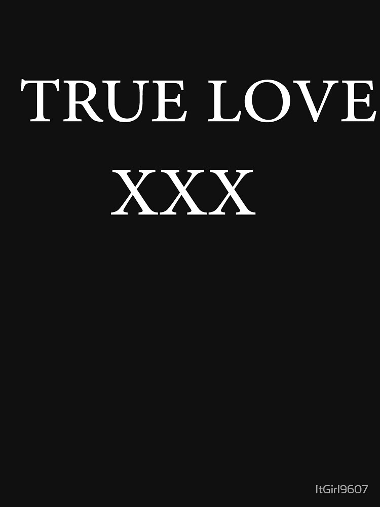 "True love xxx" T shirt for Sale by ItGirl9607 Redbubble true love xxx t shirts