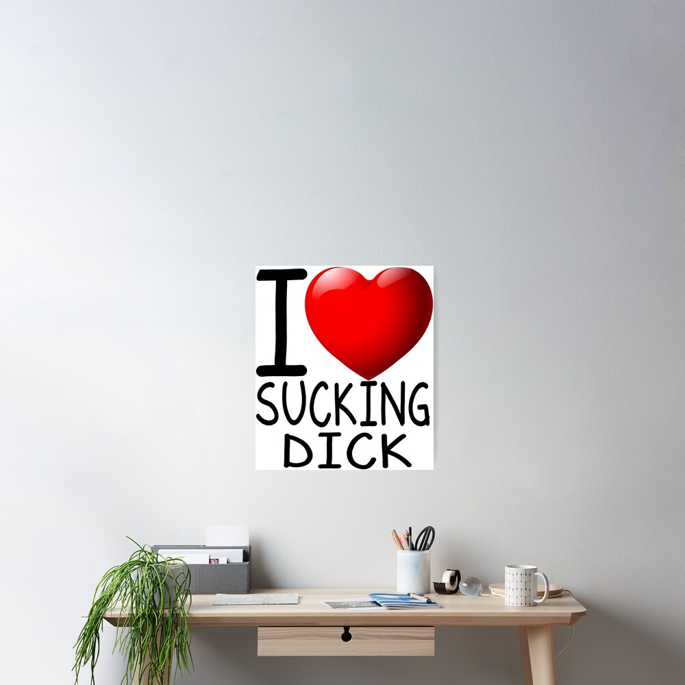 I Love Sucking Dick Poster For Sale By Jeuliet Br Redbubble 6587