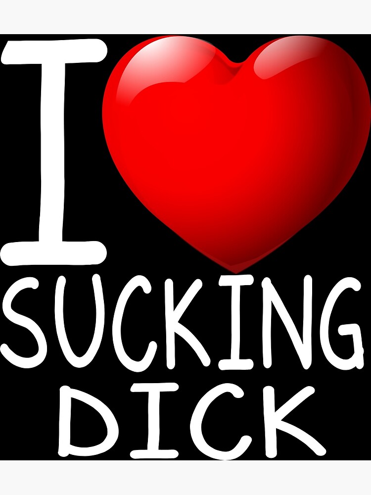 I Love Sucking Dick Poster For Sale By Jeuliet Br Redbubble