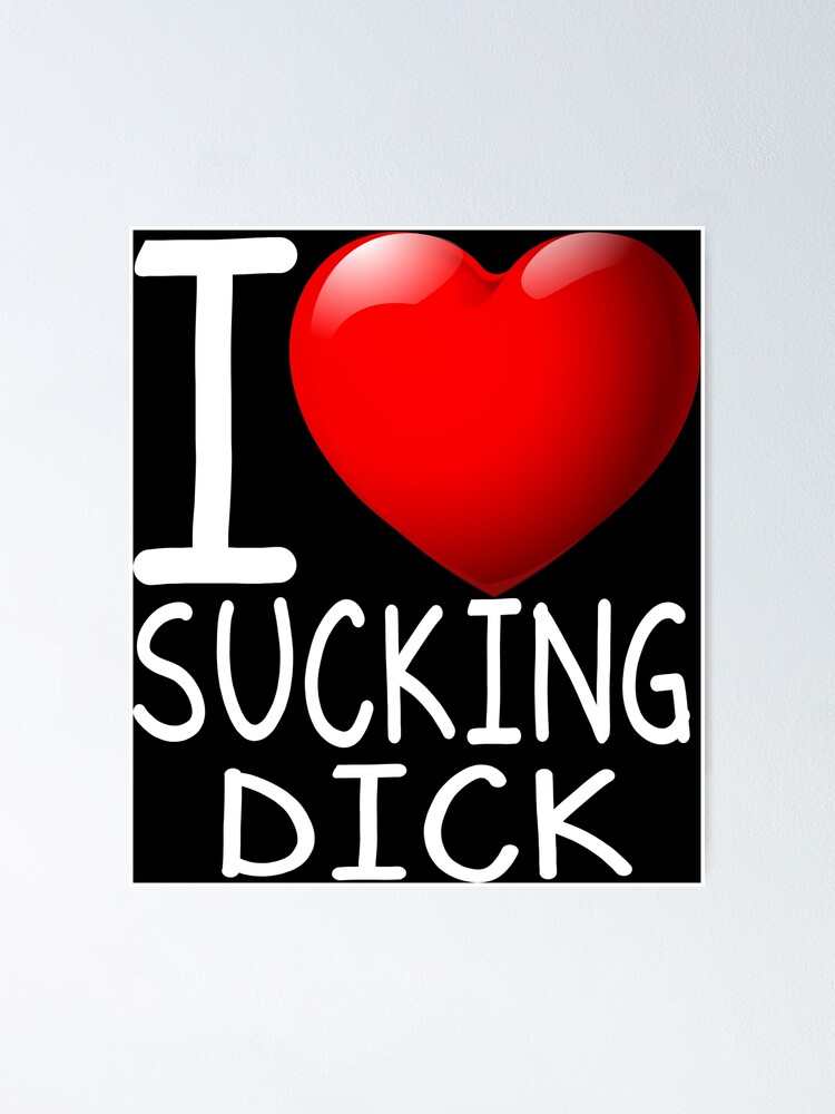 I Love Sucking Dick Poster For Sale By Jeuliet Br Redbubble