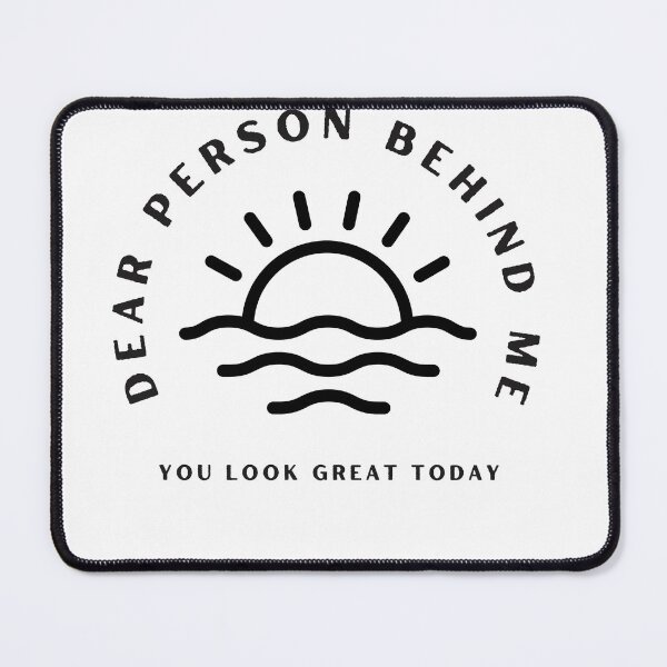 Item preview, dear person behind me you look great today designed and sold by axoniej.