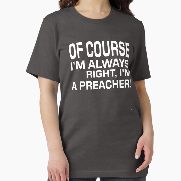 Item preview,   I'M ALWAYS RIGHT, I'M A PREACHER! Tshirt, mugs designed and sold by DoubleDSD.
