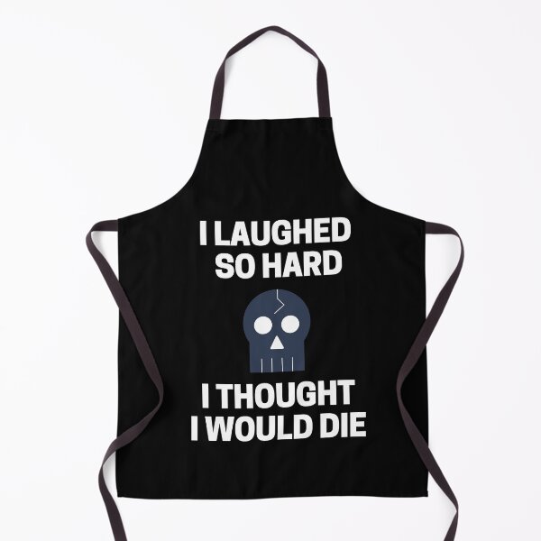 Item preview, I Laughed  So Hard I Thought I Would Die designed and sold by InkMeister.