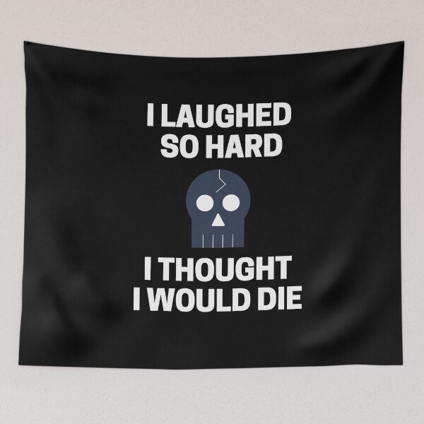 Item preview, I Laughed  So Hard I Thought I Would Die designed and sold by InkMeister.