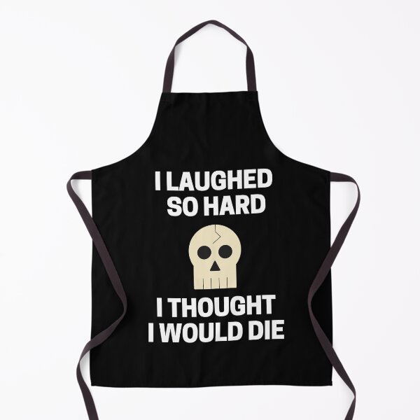 Item preview, I Laughed  So Hard I Thought I Would Die designed and sold by InkMeister.