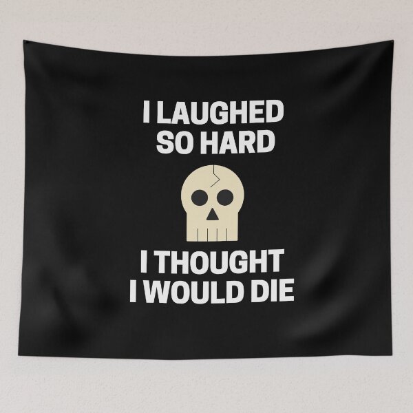 Item preview, I Laughed  So Hard I Thought I Would Die designed and sold by InkMeister.
