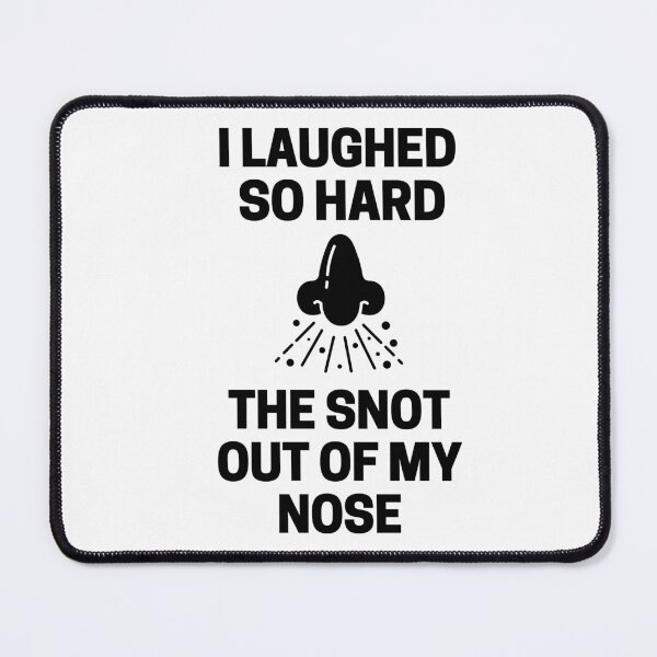 Item preview, I Laughed So Hard The Snot Out Of My Nose designed and sold by InkMeister.