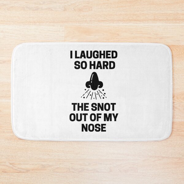 Item preview, I Laughed  So Hard The Snot Out Of My Nose designed and sold by InkMeister.