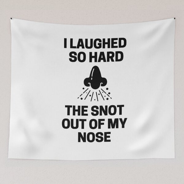 Item preview, I Laughed  So Hard The Snot Out Of My Nose designed and sold by InkMeister.