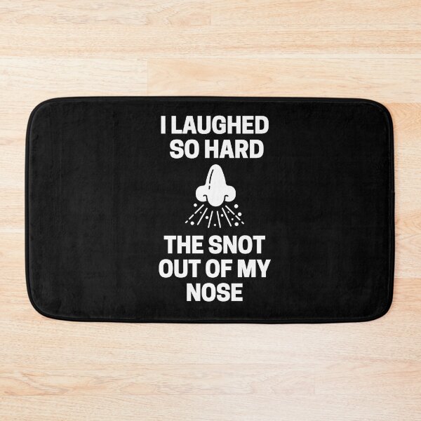 Item preview, I Laughed  So Hard The Snot Out Of My Nose designed and sold by InkMeister.