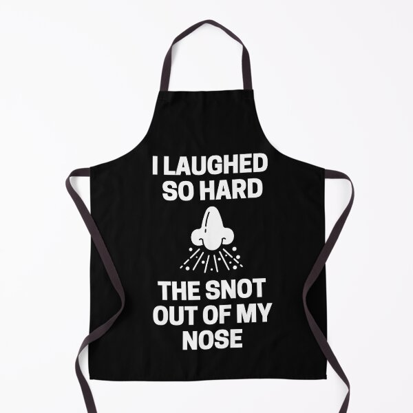 Item preview, I Laughed  So Hard The Snot Out Of My Nose designed and sold by InkMeister.