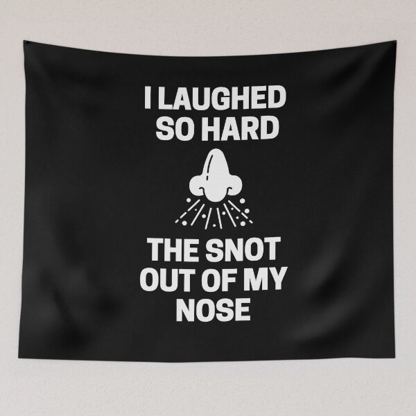 Item preview, I Laughed  So Hard The Snot Out Of My Nose designed and sold by InkMeister.