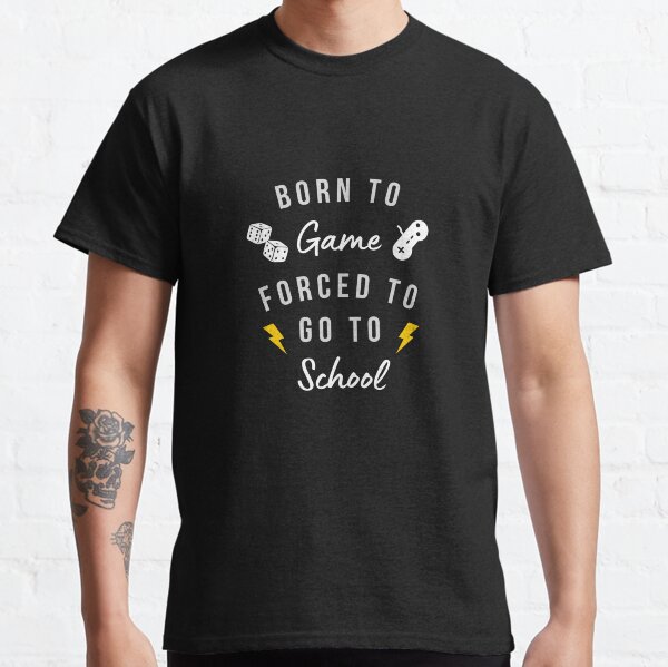 Born to game forced to go to shcool Classic T-Shirt