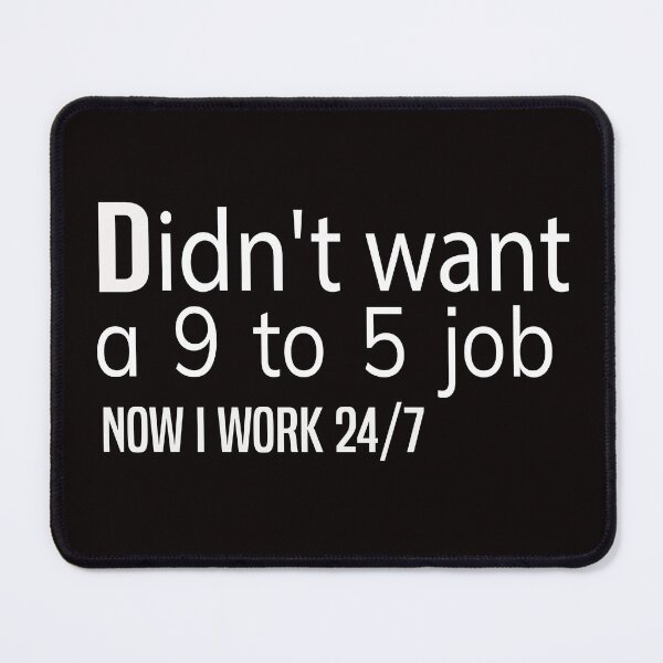 Item preview, didn't want a 9 to 5 job now I work 24/7 T-SHIRT designed and sold by bahdsgraphic.