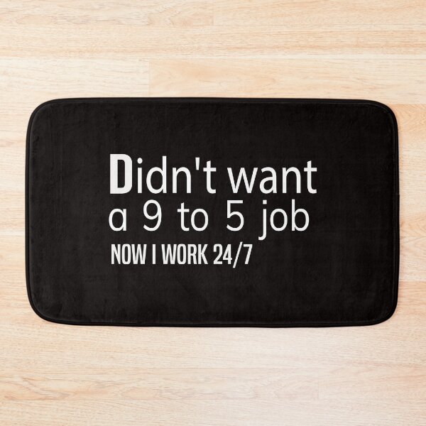 Item preview, didn't want a 9 to 5 job now I work 24/7 T-SHIRT designed and sold by bahdsgraphic.