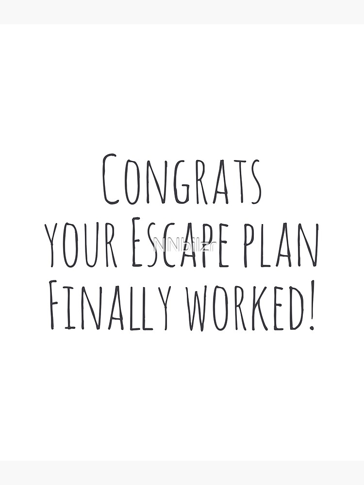 "Congrats your escape plan finally worked, funny, coworker, boss