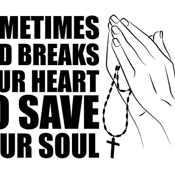 "SOMETIMES GOD BREAKS YOUR HEART TO SAVE YOUR SOUL" Poster for Sale by