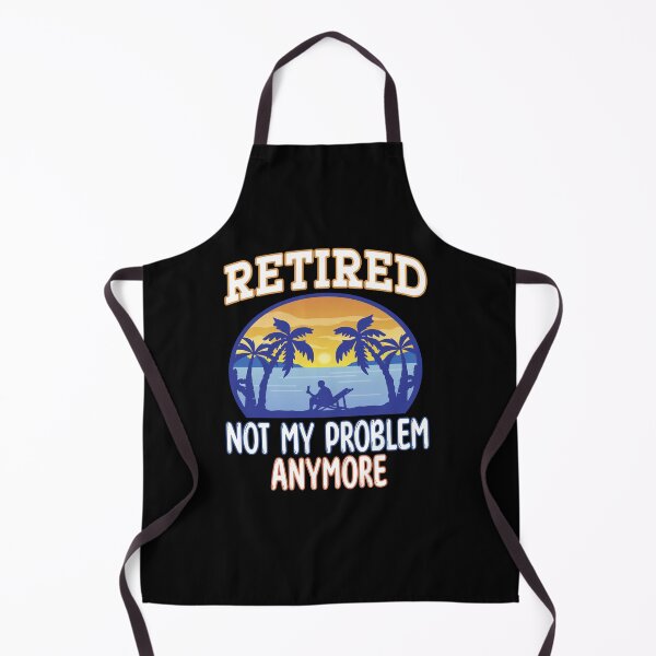 Item preview, Retired Not my Problem Anymore - Retired Retirement designed and sold by dJ-Design.