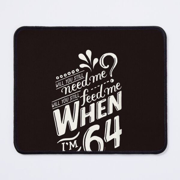 Item preview, Will you still need me when i&x27;m 64, 64th birthday you, still, need, me, feed, when, im, 64, yea designed and sold by DanielKrebs.