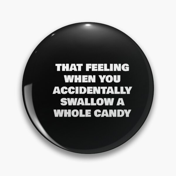 Item preview, THAT FEELING WHEN YOU ACCIDENTALLY SWALLOW A WHOLE CANDY designed and sold by joebrad.