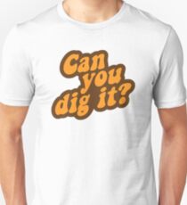 Can You Dig It? Unisex T-Shirt