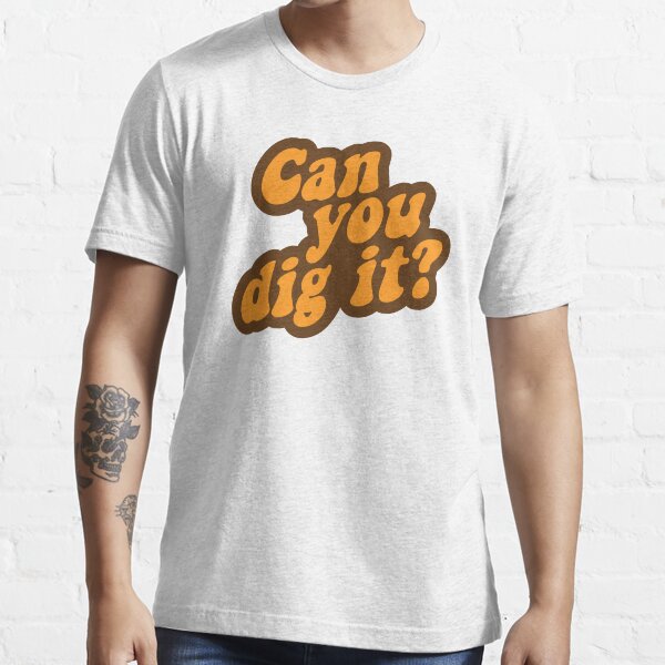 Can You Dig It? Essential T-Shirt