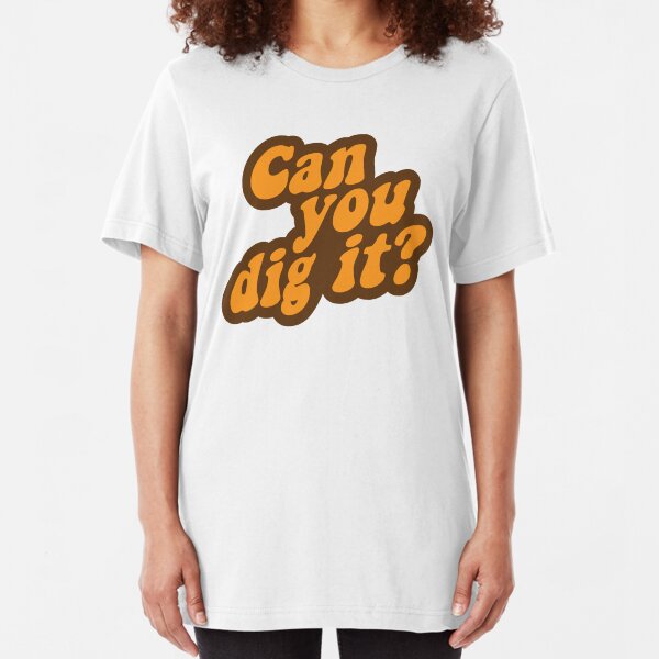 Can You Dig It? Slim Fit T-Shirt