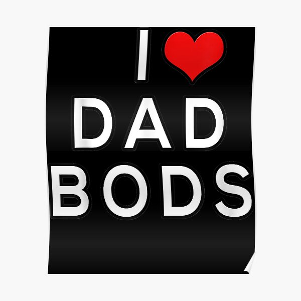 I Love Dad Bods Poster For Sale By Ubaldorobel Redbubble