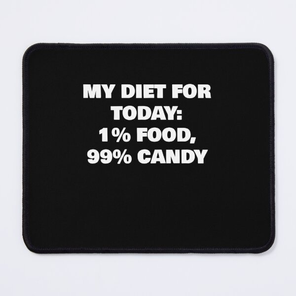 Item preview, MY DIET FOR TODAY: 1% FOOD, 99% CANDY designed and sold by joebrad.