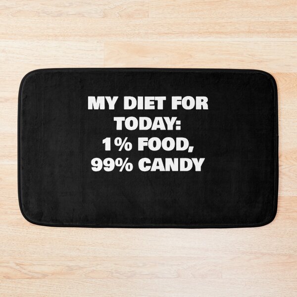 Item preview, MY DIET FOR TODAY: 1% FOOD, 99% CANDY designed and sold by joebrad.