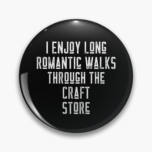 Item preview, I Enjoy Long Romantic Walks Through The Craft Store designed and sold by LadySaltwater.
