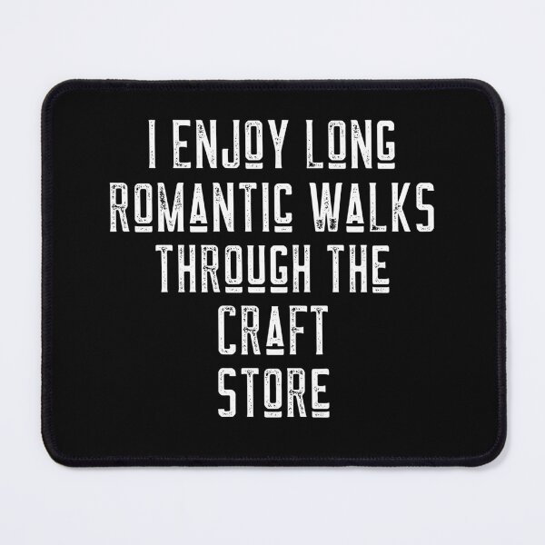 Item preview, I Enjoy Long Romantic Walks Through The Craft Store designed and sold by LadySaltwater.