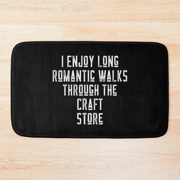 Item preview, I Enjoy Long Romantic Walks Through The Craft Store designed and sold by LadySaltwater.