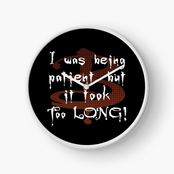 I was being patient, but it took too long! Clock