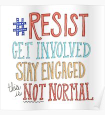 resist, get involved, stay engaged, this is not normal Poster