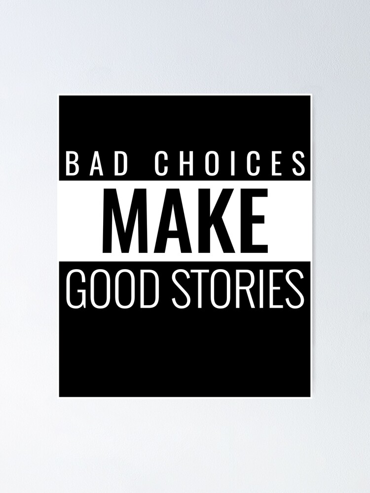 bad choices make good stories Black and White Sarcastic funny Quote meme |  Poster