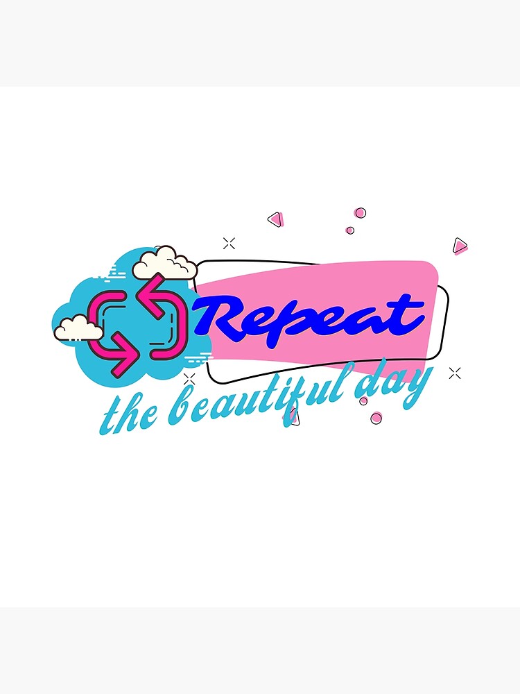 repeat-the-beautiful-day-poster-by-art-trend-redbubble