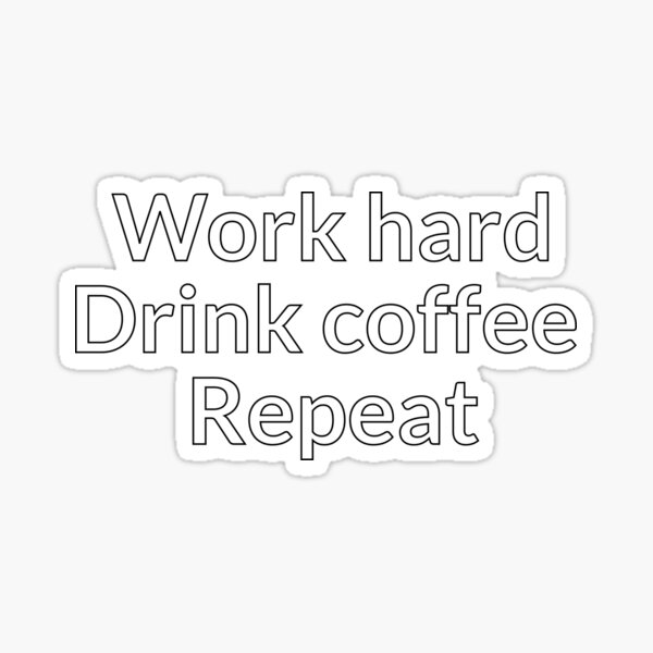 Work hard, Drink coffee, Repeat Sticker
