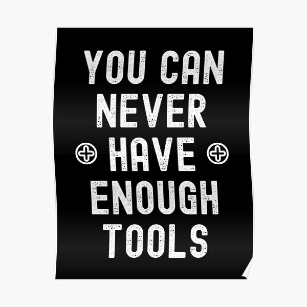 "You Can Never Have Enough Tools" Poster for Sale by Einstein12345 Redbubble